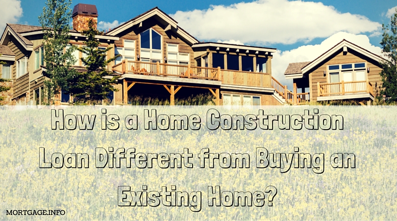 How is a Home Construction Loan Different from Buying an Existing Home-- MORTGAGE.INFO
