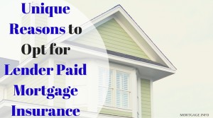 UNIQUE REASONS TO OPT FOR LENDER PAID MORTGAGE INSURANCE- MORTGAGE.INFO